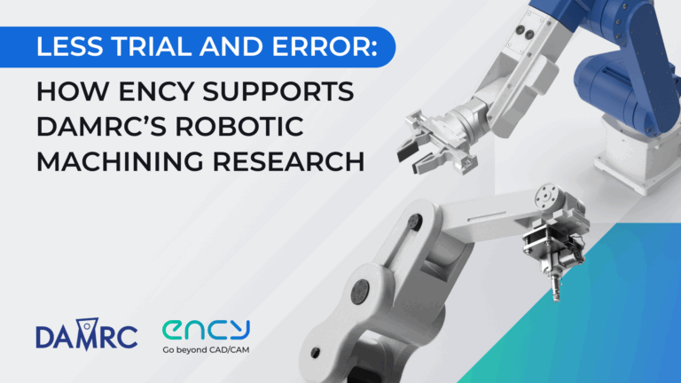 Less Trial and Error: How ENCY Supports DAMRC’s Robotic Machining Research