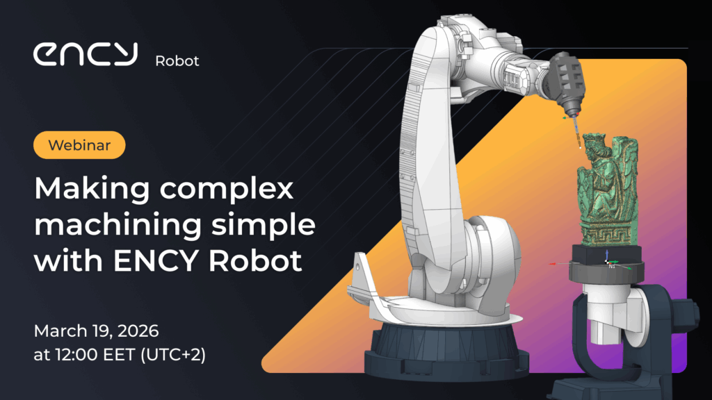 Robot Milling Webinar: How ENCY Robot Simplifies and Speeds Up Machining of Complex Models