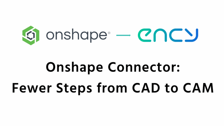 From Onshape Directly to ENCY: Fewer Steps from Cloud CAD to CAM