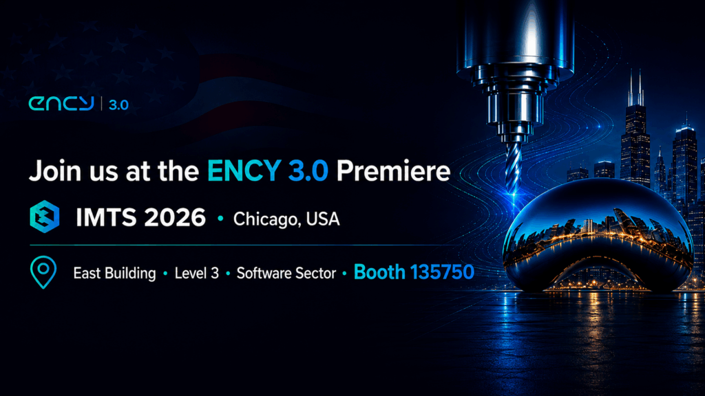 Join us at the ENCY 3.0 Premiere — IMTS 2026, Chicago, USA. East Building, Level 3, Software Sector, Booth 135750.